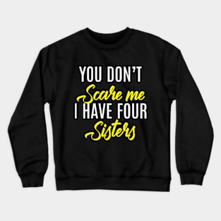 You Don't Scare Me I Have Four Sisters - Funny Quote Fathers Day Crewneck Sweatshirt